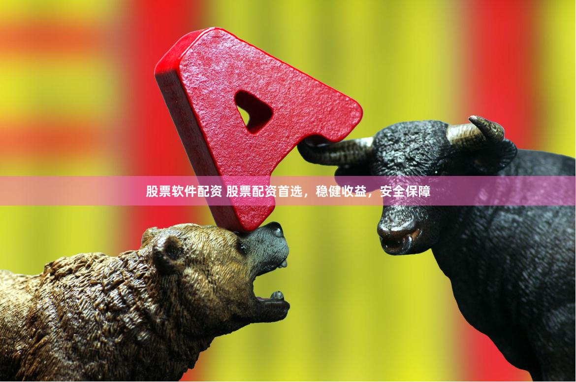 股票软件配资 股票配资首选，稳健收益，安全保障
