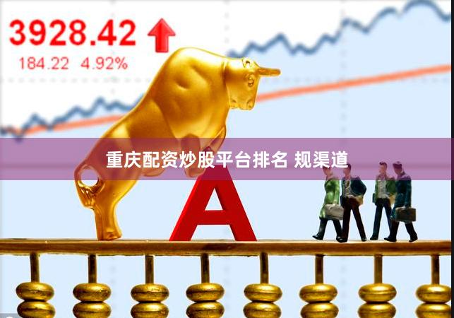 重庆配资炒股平台排名 规渠道
