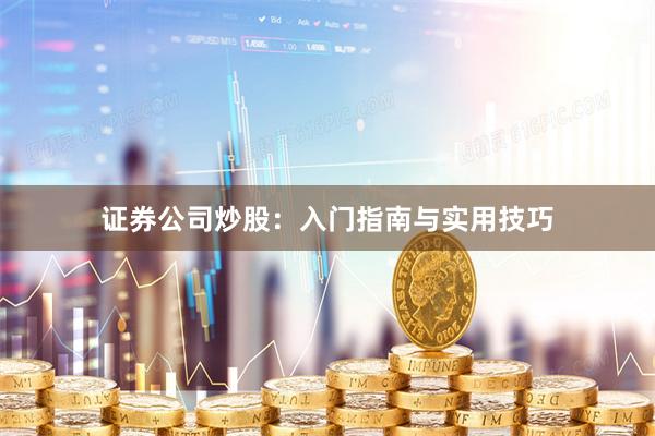 证券公司炒股：入门指南与实用技巧